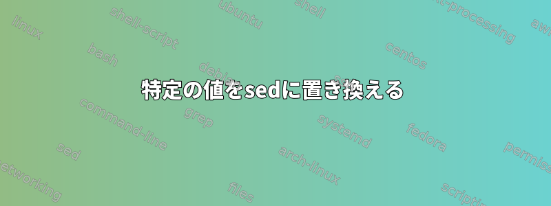 特定の値をsedに置き換える