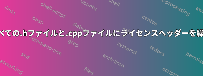 ディレクトリ内のすべての.hファイルと.cppファイルにライセンスヘッダーを繰り返し追加する方法