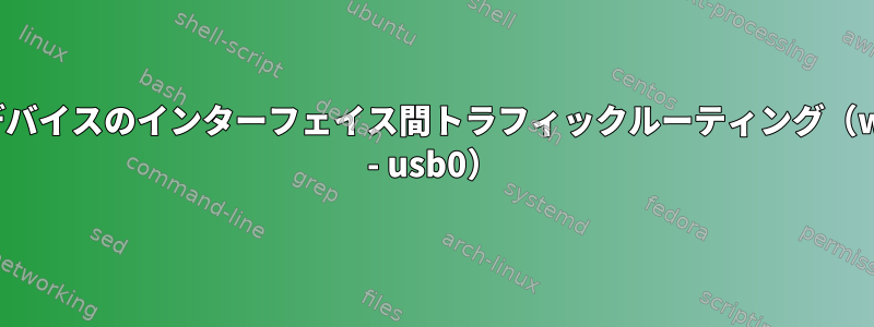 同じデバイスのインターフェイス間トラフィックルーティング（wlan0 - usb0）