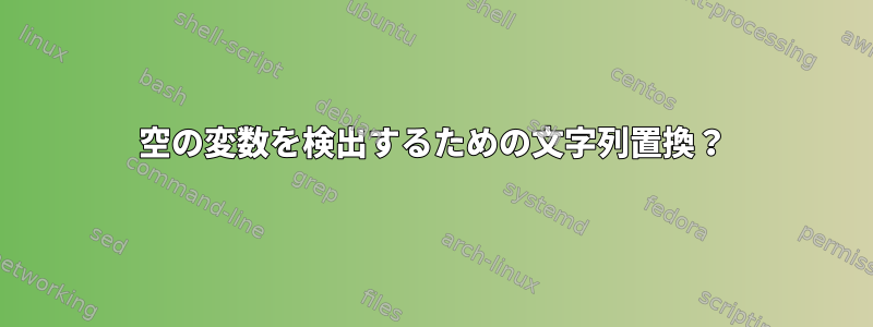 空の変数を検出するための文字列置換？