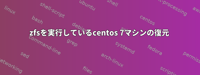 zfsを実行しているcentos 7マシンの復元