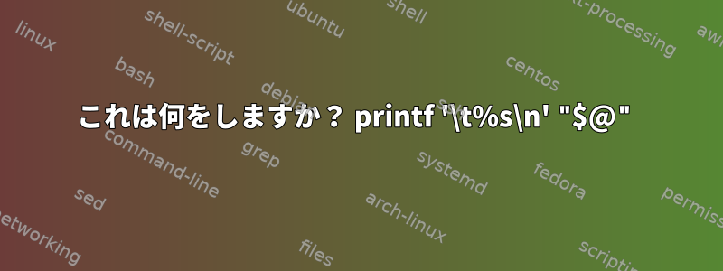 これは何をしますか？ printf '\t%s\n' "$@"