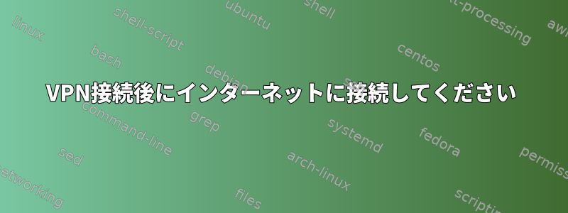 VPN接続後にインターネットに接続してください