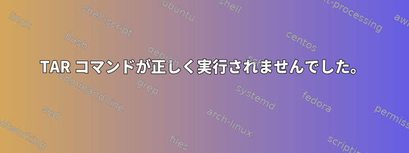 TAR コマンドが正しく実行されませんでした。