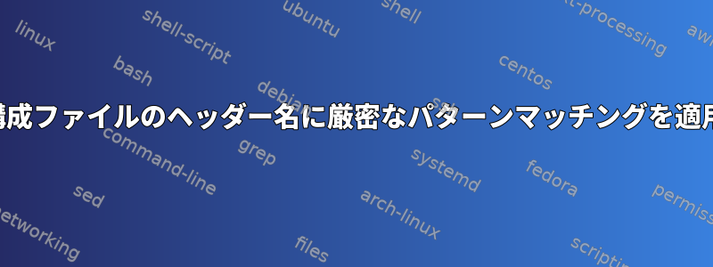 コンプトン構成ファイルのヘッダー名に厳密なパターンマッチングを適用するには？