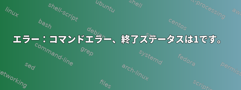 エラー：コマンドエラー、終了ステータスは1です。