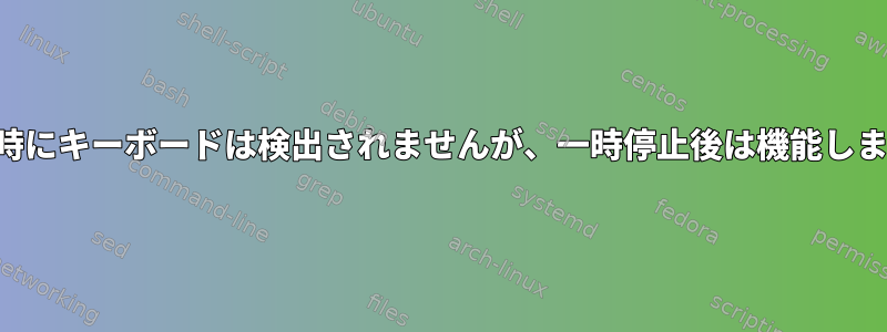 起動時にキーボードは検出されませんが、一時停止後は機能します。