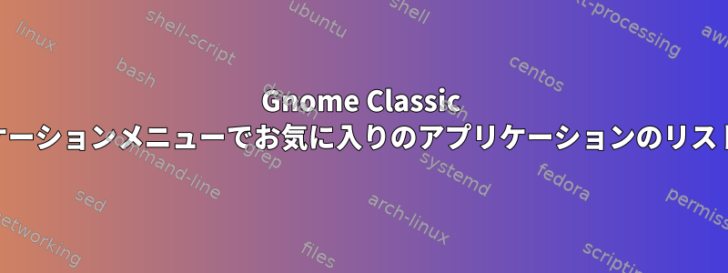 Gnome Classic Centos7のアプリケーションメニューでお気に入りのアプリケーションのリストを編集しますか？