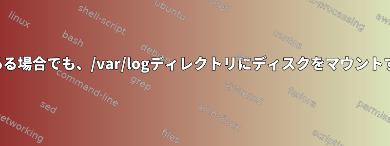 ディスクに書き込むプロセスがある場合でも、/var/logディレクトリにディスクをマウントするにはどうすればよいですか？