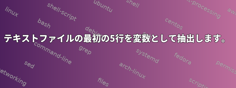 テキストファイルの最初の5行を変数として抽出します。