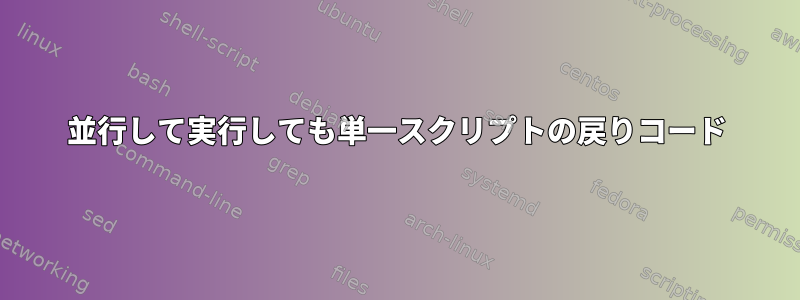 並行して実行しても単一スクリプトの戻りコード