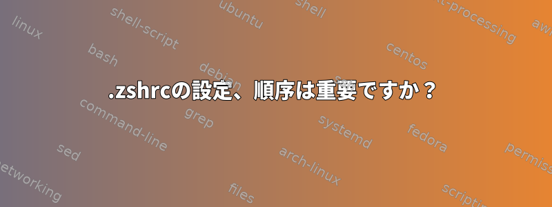 .zshrcの設定、順序は重要ですか？