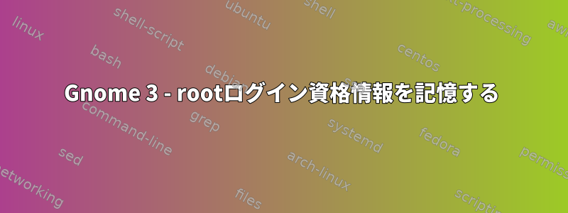 Gnome 3 - rootログイン資格情報を記憶する