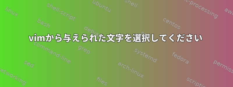 vimから与えられた文字を選択してください