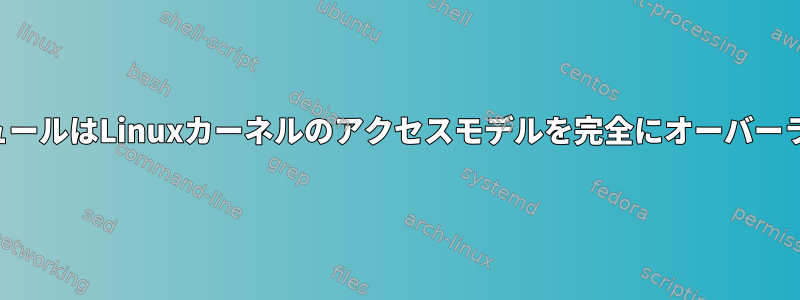 セキュリティモジュールはLinuxカーネルのアクセスモデルを完全にオーバーライドできますか？