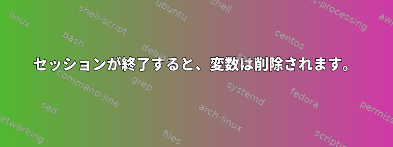 セッションが終了すると、変数は削除されます。