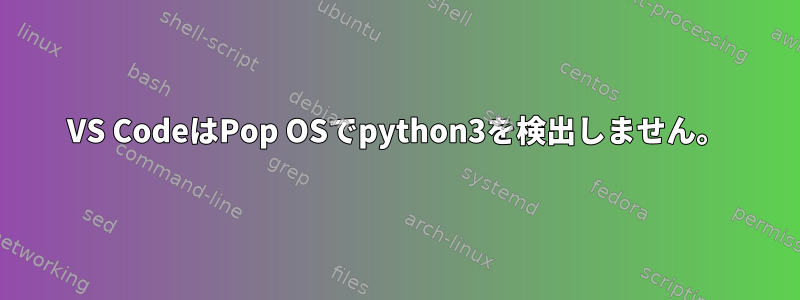 VS CodeはPop OSでpython3を検出しません。