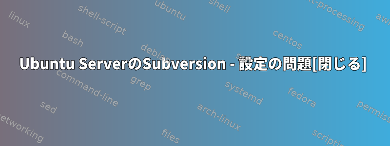 Ubuntu ServerのSubversion - 設定の問題[閉じる]