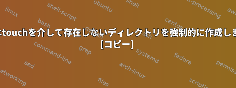 viまたはtouchを介して存在しないディレクトリを強制的に作成しますか？ [コピー]