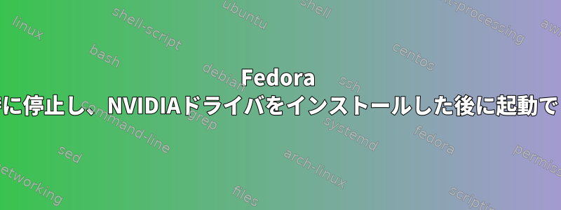 Fedora 32が起動時に停止し、NVIDIAドライバをインストールした後に起動できません。