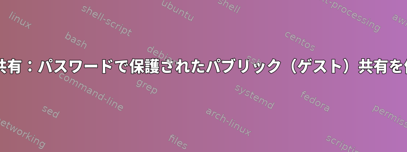 Sambaファイル共有：パスワードで保護されたパブリック（ゲスト）共有を作成できますか？