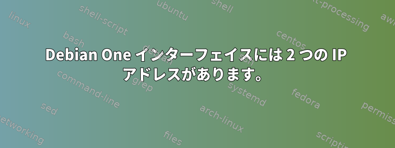 Debian One インターフェイスには 2 つの IP アドレスがあります。