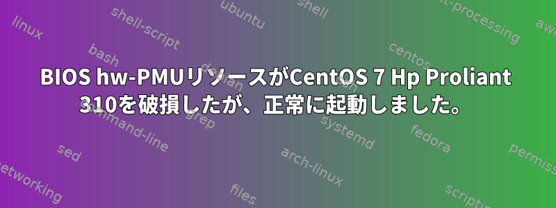 BIOS hw-PMUリソースがCentOS 7 Hp Proliant 310を破損したが、正常に起動しました。