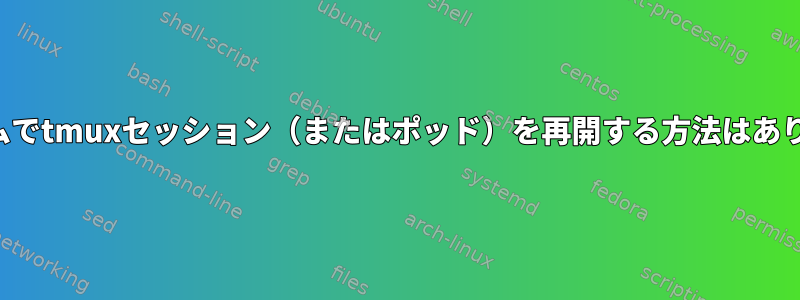 プログラムでtmuxセッション（またはポッド）を再開する方法はありますか？