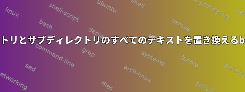 ディレクトリとサブディレクトリのすべてのテキストを置き換えるbash機能