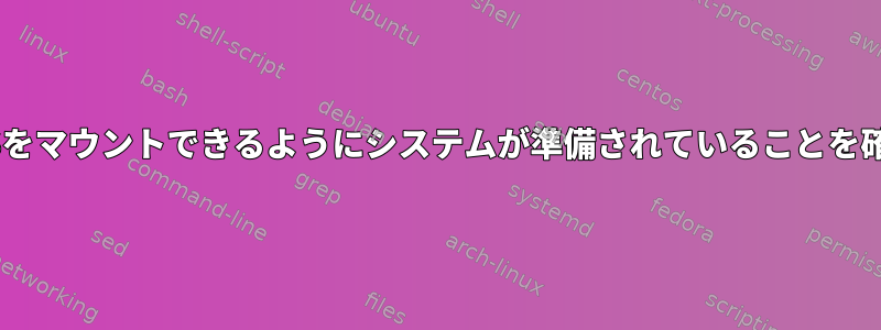 ユーザーがNTFSをマウントできるようにシステムが準備されていることを確認する方法は？