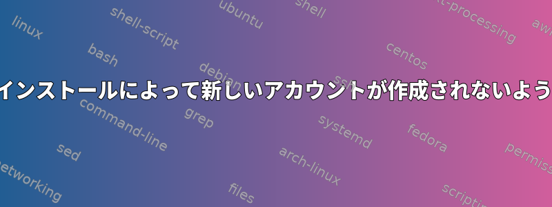 Debのインストールによって新しいアカウントが作成されないようにする