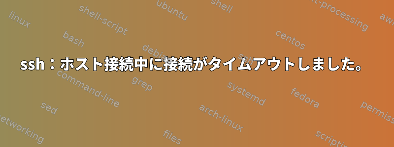 ssh：ホスト接続中に接続がタイムアウトしました。