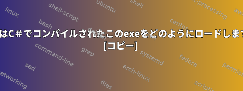 LinuxはC＃でコンパイルされたこのexeをどのようにロードしますか？ [コピー]