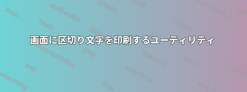 画面に区切り文字を印刷するユーティリティ