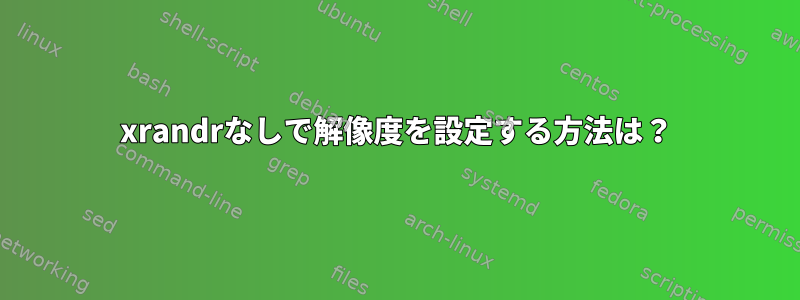 xrandrなしで解像度を設定する方法は？