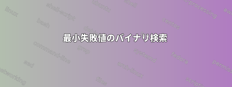 最小失敗値のバイナリ検索