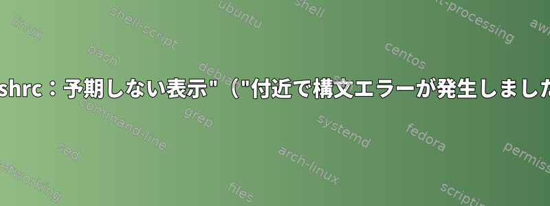 .bashrc：予期しない表示"（"付近で構文エラーが発生しました。