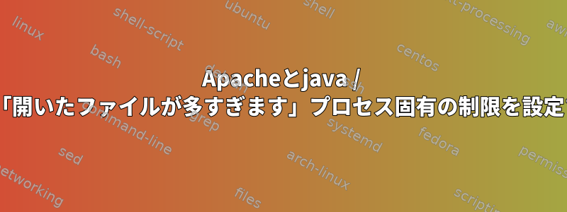 Apacheとjava / tomcatに「開いたファイルが多すぎます」プロセス固有の制限を設定するには？