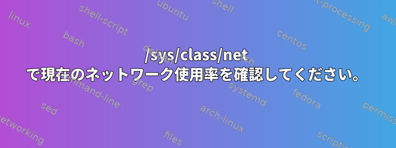 /sys/class/net で現在のネットワーク使用率を確認してください。