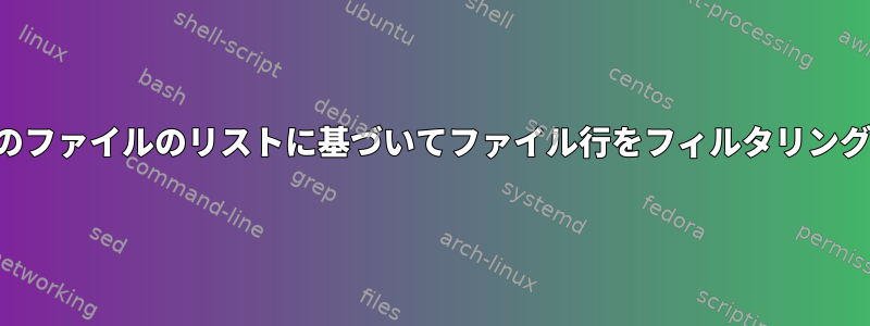 2番目のファイルのリストに基づいてファイル行をフィルタリングする