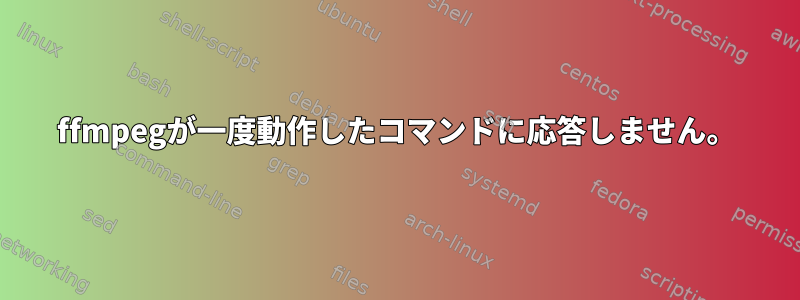 ffmpegが一度動作したコマンドに応答しません。