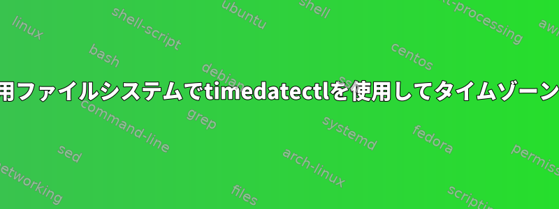 読み取り専用ファイルシステムでtimedatectlを使用してタイムゾーンを変更する