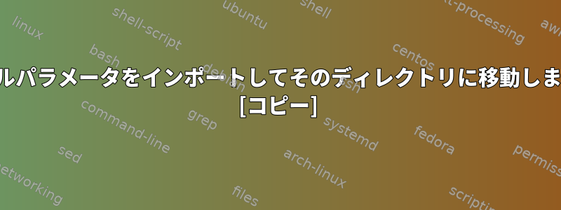 ファイルパラメータをインポートしてそのディレクトリに移動しますか？ [コピー]