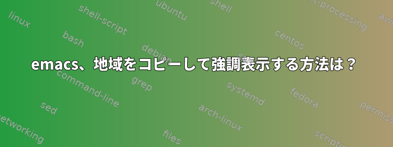 emacs、地域をコピーして強調表示する方法は？