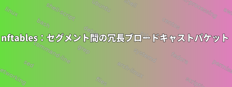 nftables：セグメント間の冗長ブロードキャストパケット