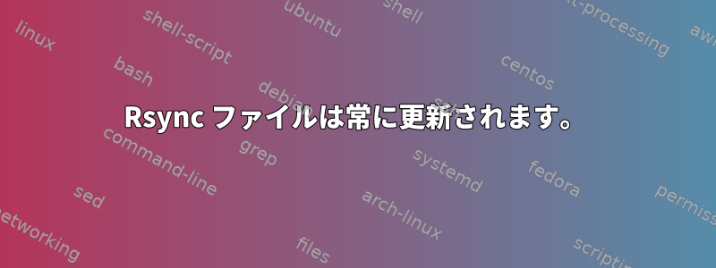 Rsync ファイルは常に更新されます。