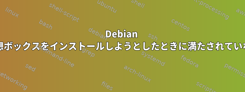 Debian Busterに仮想ボックスをインストールしようとしたときに満たされていない依存関係