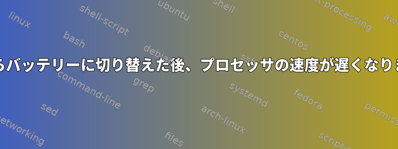 ACからバッテリーに切り替えた後、プロセッサの速度が遅くなります。