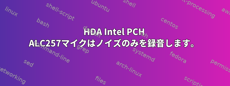 HDA Intel PCH ALC257マイクはノイズのみを録音します。