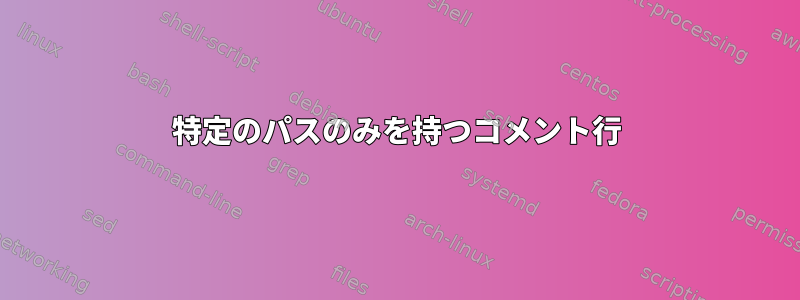 特定のパスのみを持つコメント行